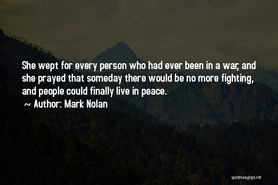 Mark Nolan Quotes: She Wept For Every Person Who Had Ever Been In A War, And She Prayed That Someday There Would Be