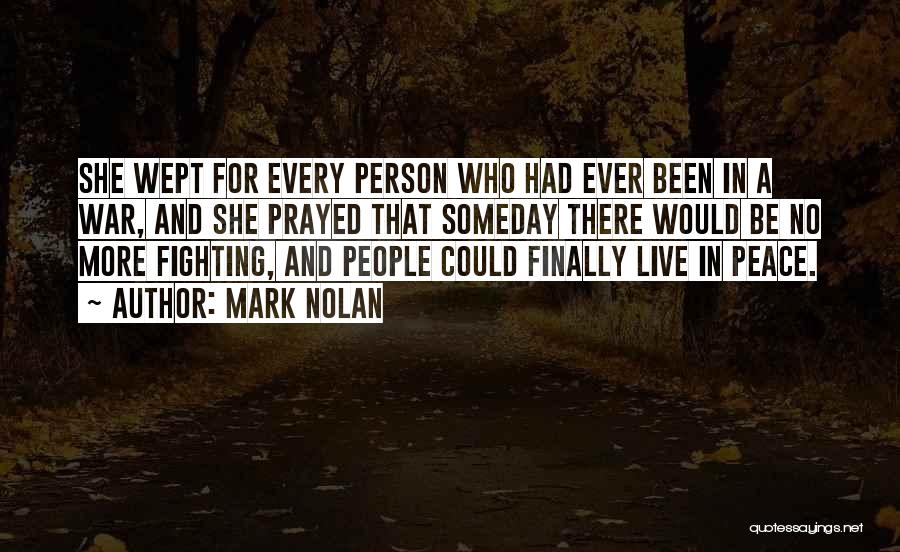 Mark Nolan Quotes: She Wept For Every Person Who Had Ever Been In A War, And She Prayed That Someday There Would Be