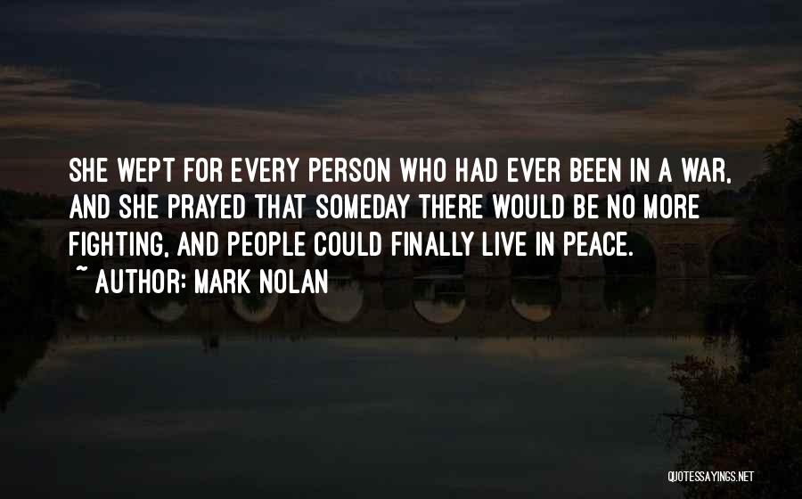 Mark Nolan Quotes: She Wept For Every Person Who Had Ever Been In A War, And She Prayed That Someday There Would Be