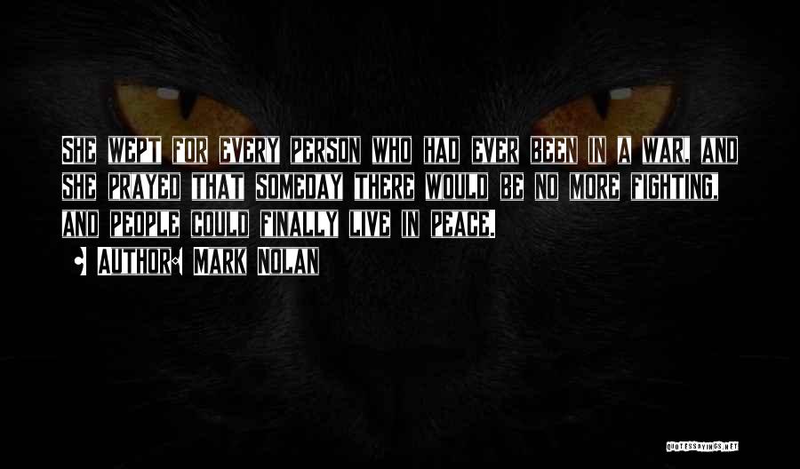Mark Nolan Quotes: She Wept For Every Person Who Had Ever Been In A War, And She Prayed That Someday There Would Be