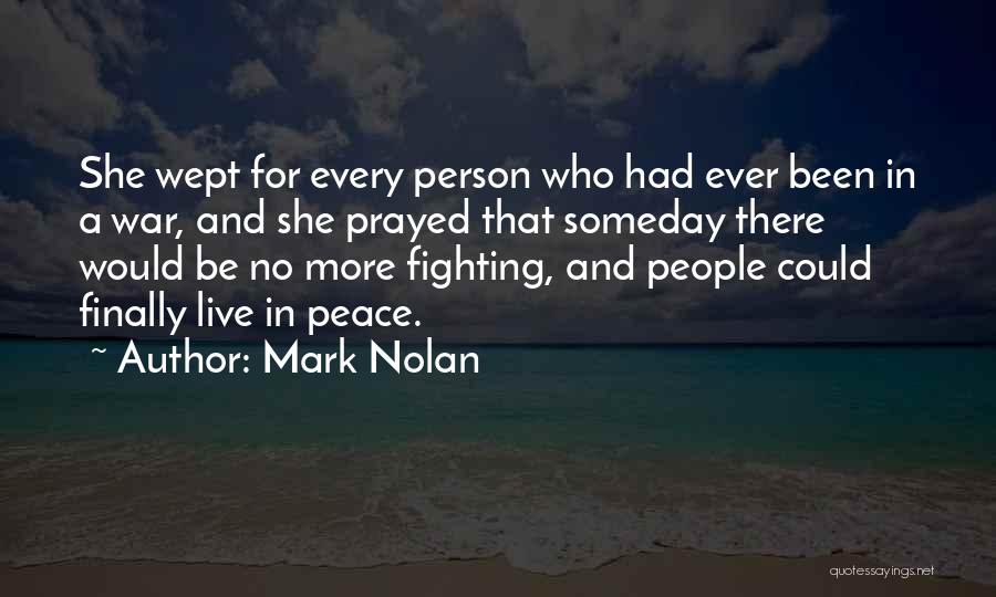 Mark Nolan Quotes: She Wept For Every Person Who Had Ever Been In A War, And She Prayed That Someday There Would Be