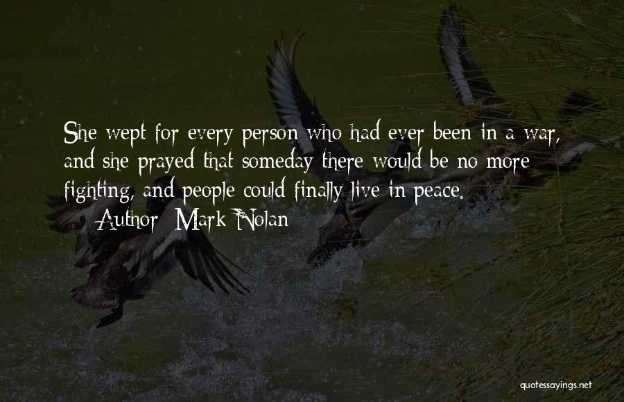 Mark Nolan Quotes: She Wept For Every Person Who Had Ever Been In A War, And She Prayed That Someday There Would Be