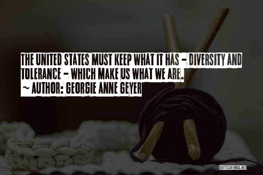 Georgie Anne Geyer Quotes: The United States Must Keep What It Has - Diversity And Tolerance - Which Make Us What We Are.