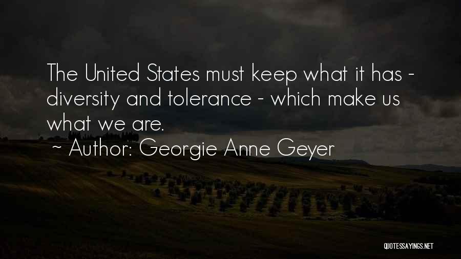 Georgie Anne Geyer Quotes: The United States Must Keep What It Has - Diversity And Tolerance - Which Make Us What We Are.