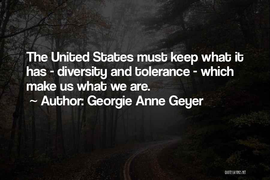 Georgie Anne Geyer Quotes: The United States Must Keep What It Has - Diversity And Tolerance - Which Make Us What We Are.