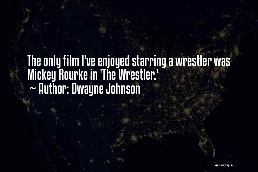 Dwayne Johnson Quotes: The Only Film I've Enjoyed Starring A Wrestler Was Mickey Rourke In 'the Wrestler.'