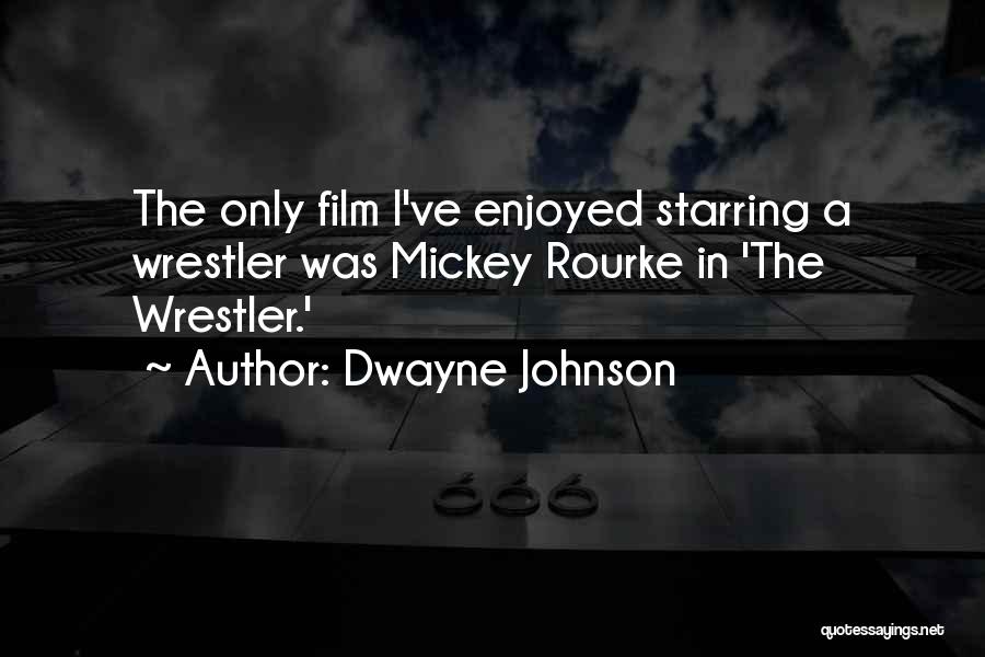 Dwayne Johnson Quotes: The Only Film I've Enjoyed Starring A Wrestler Was Mickey Rourke In 'the Wrestler.'