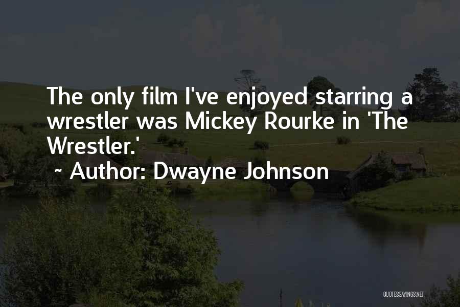Dwayne Johnson Quotes: The Only Film I've Enjoyed Starring A Wrestler Was Mickey Rourke In 'the Wrestler.'