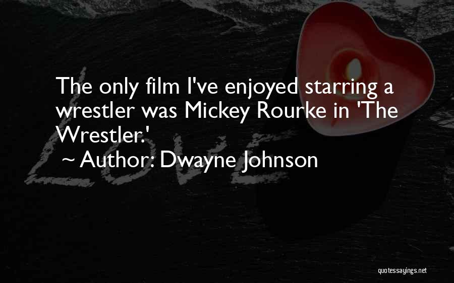 Dwayne Johnson Quotes: The Only Film I've Enjoyed Starring A Wrestler Was Mickey Rourke In 'the Wrestler.'