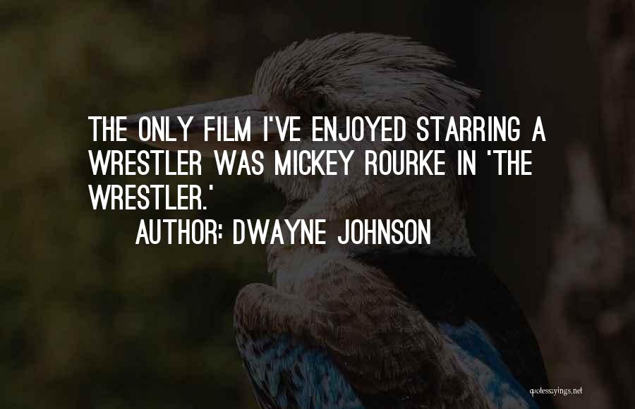 Dwayne Johnson Quotes: The Only Film I've Enjoyed Starring A Wrestler Was Mickey Rourke In 'the Wrestler.'