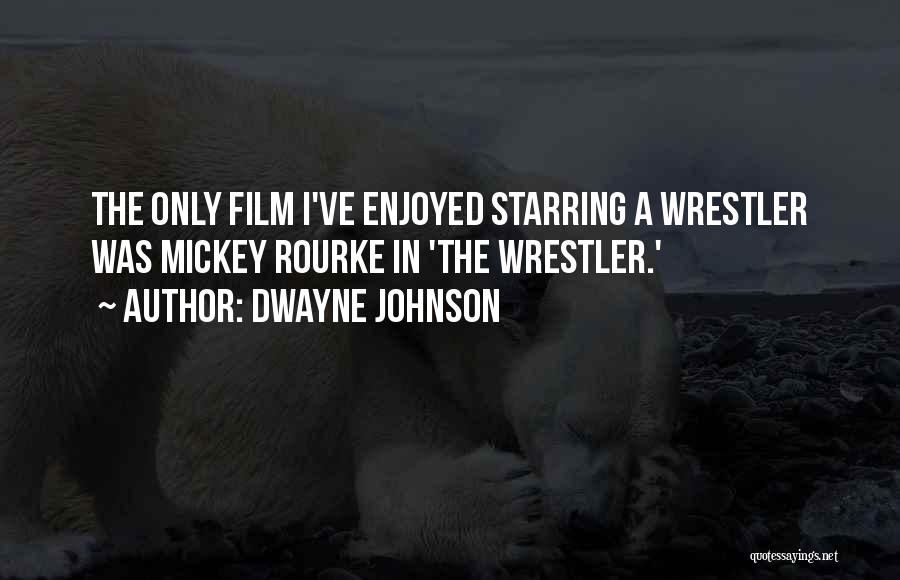 Dwayne Johnson Quotes: The Only Film I've Enjoyed Starring A Wrestler Was Mickey Rourke In 'the Wrestler.'