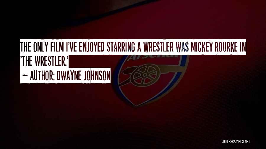 Dwayne Johnson Quotes: The Only Film I've Enjoyed Starring A Wrestler Was Mickey Rourke In 'the Wrestler.'