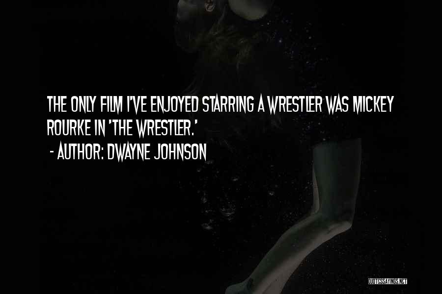 Dwayne Johnson Quotes: The Only Film I've Enjoyed Starring A Wrestler Was Mickey Rourke In 'the Wrestler.'