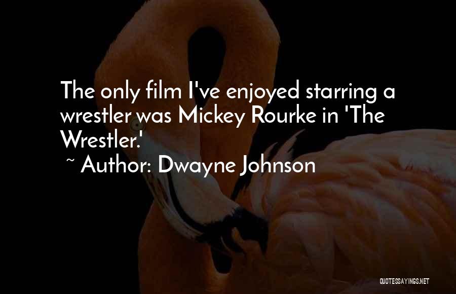 Dwayne Johnson Quotes: The Only Film I've Enjoyed Starring A Wrestler Was Mickey Rourke In 'the Wrestler.'