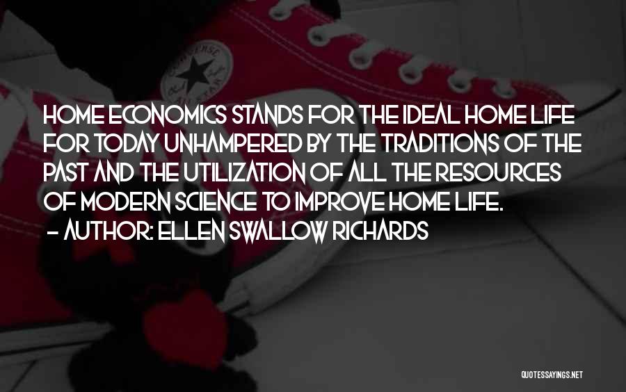 Ellen Swallow Richards Quotes: Home Economics Stands For The Ideal Home Life For Today Unhampered By The Traditions Of The Past And The Utilization