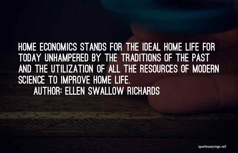 Ellen Swallow Richards Quotes: Home Economics Stands For The Ideal Home Life For Today Unhampered By The Traditions Of The Past And The Utilization