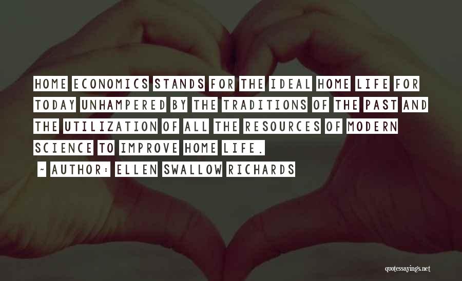 Ellen Swallow Richards Quotes: Home Economics Stands For The Ideal Home Life For Today Unhampered By The Traditions Of The Past And The Utilization