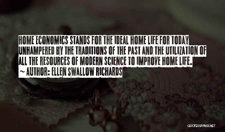 Ellen Swallow Richards Quotes: Home Economics Stands For The Ideal Home Life For Today Unhampered By The Traditions Of The Past And The Utilization