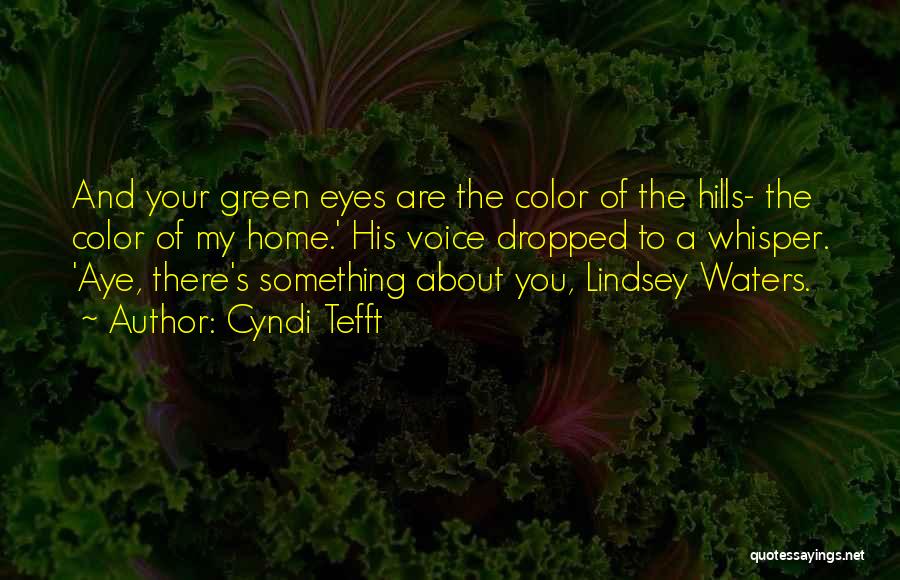 Cyndi Tefft Quotes: And Your Green Eyes Are The Color Of The Hills- The Color Of My Home.' His Voice Dropped To A