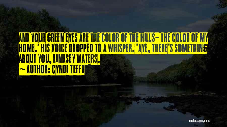 Cyndi Tefft Quotes: And Your Green Eyes Are The Color Of The Hills- The Color Of My Home.' His Voice Dropped To A