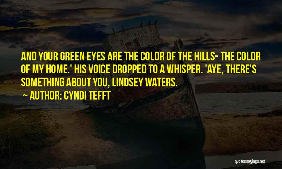 Cyndi Tefft Quotes: And Your Green Eyes Are The Color Of The Hills- The Color Of My Home.' His Voice Dropped To A