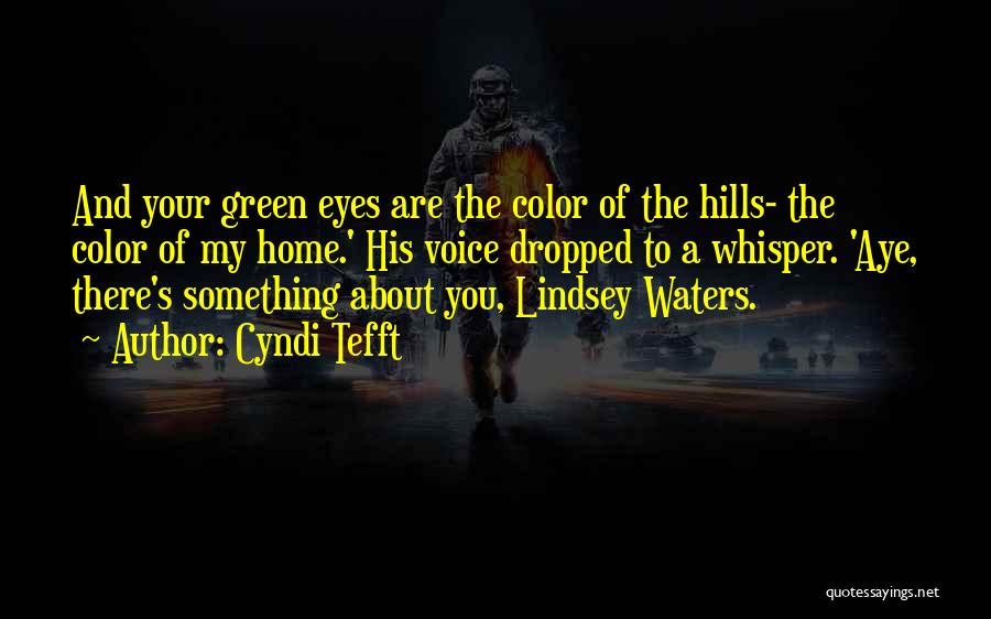 Cyndi Tefft Quotes: And Your Green Eyes Are The Color Of The Hills- The Color Of My Home.' His Voice Dropped To A