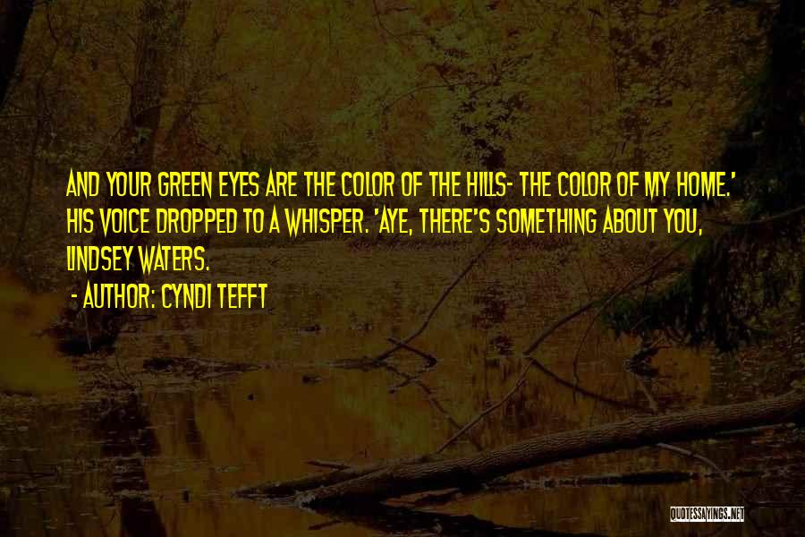 Cyndi Tefft Quotes: And Your Green Eyes Are The Color Of The Hills- The Color Of My Home.' His Voice Dropped To A