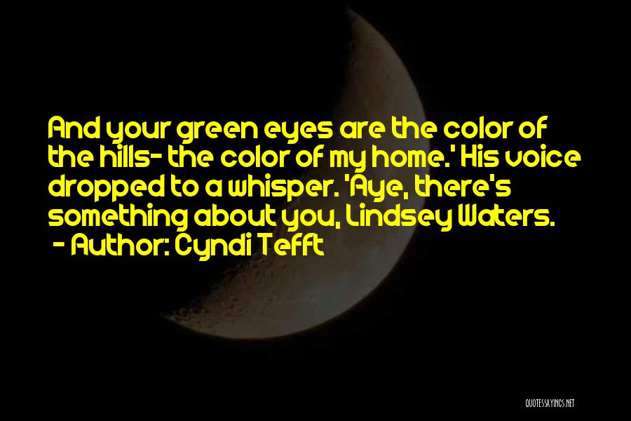 Cyndi Tefft Quotes: And Your Green Eyes Are The Color Of The Hills- The Color Of My Home.' His Voice Dropped To A