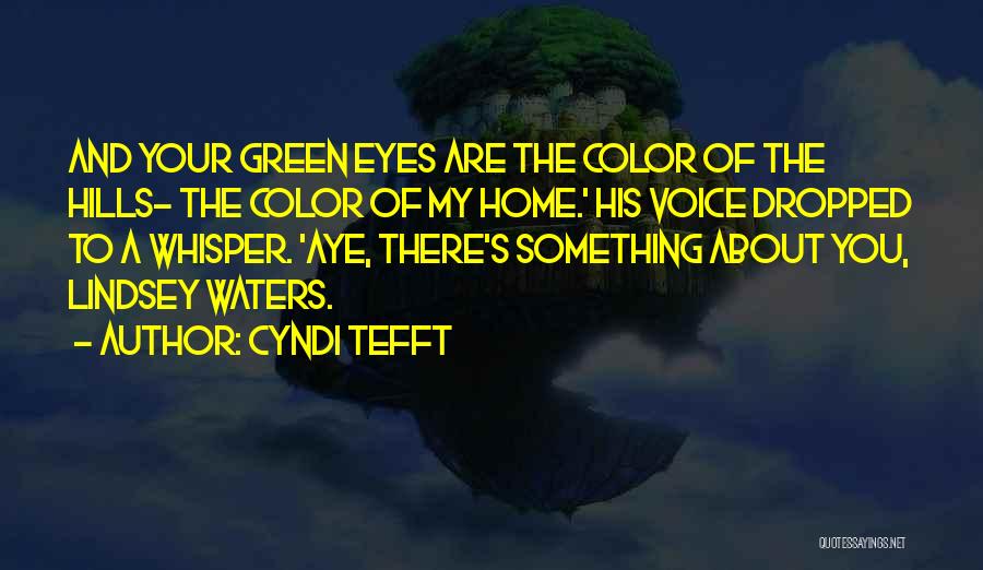 Cyndi Tefft Quotes: And Your Green Eyes Are The Color Of The Hills- The Color Of My Home.' His Voice Dropped To A