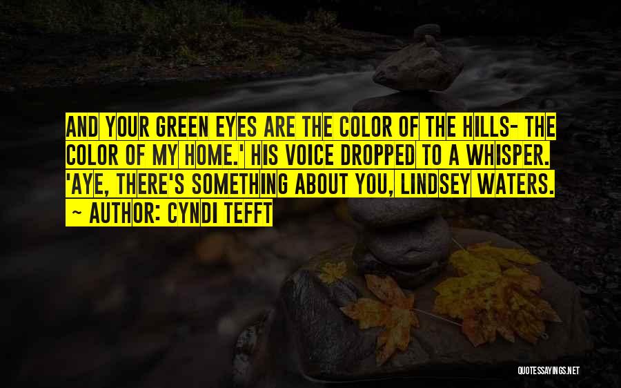 Cyndi Tefft Quotes: And Your Green Eyes Are The Color Of The Hills- The Color Of My Home.' His Voice Dropped To A