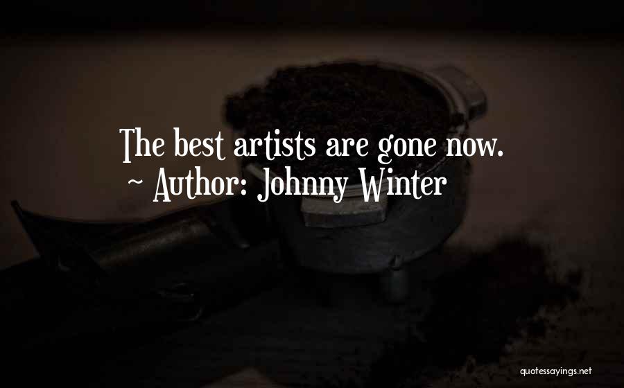 Johnny Winter Quotes: The Best Artists Are Gone Now.