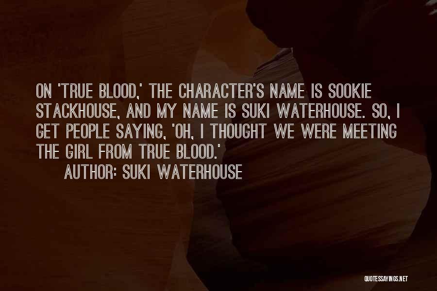 Suki Waterhouse Quotes: On 'true Blood,' The Character's Name Is Sookie Stackhouse, And My Name Is Suki Waterhouse. So, I Get People Saying,