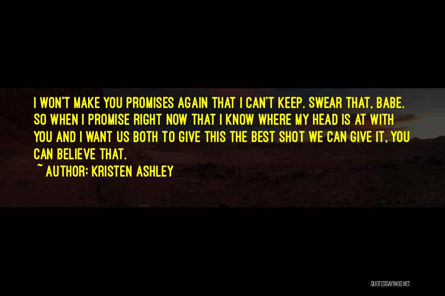 Kristen Ashley Quotes: I Won't Make You Promises Again That I Can't Keep. Swear That, Babe. So When I Promise Right Now That