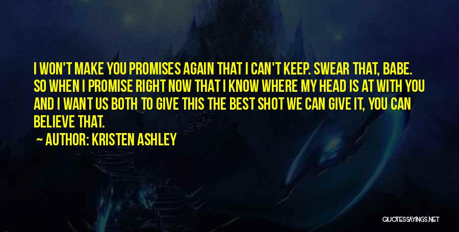 Kristen Ashley Quotes: I Won't Make You Promises Again That I Can't Keep. Swear That, Babe. So When I Promise Right Now That