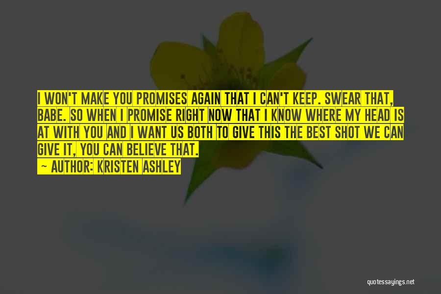 Kristen Ashley Quotes: I Won't Make You Promises Again That I Can't Keep. Swear That, Babe. So When I Promise Right Now That