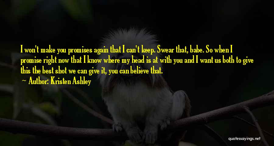 Kristen Ashley Quotes: I Won't Make You Promises Again That I Can't Keep. Swear That, Babe. So When I Promise Right Now That