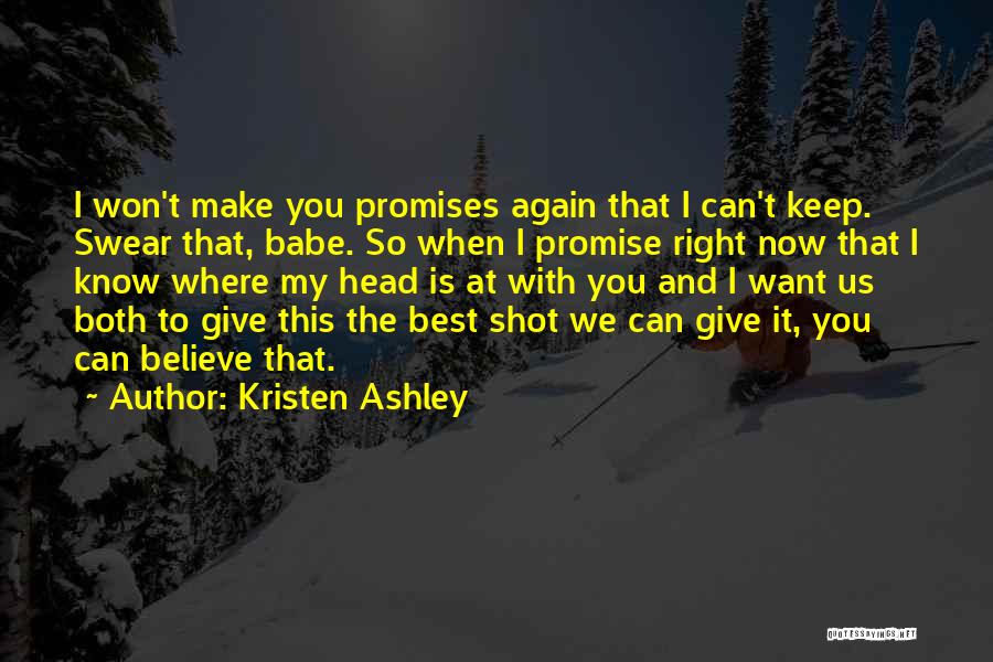 Kristen Ashley Quotes: I Won't Make You Promises Again That I Can't Keep. Swear That, Babe. So When I Promise Right Now That