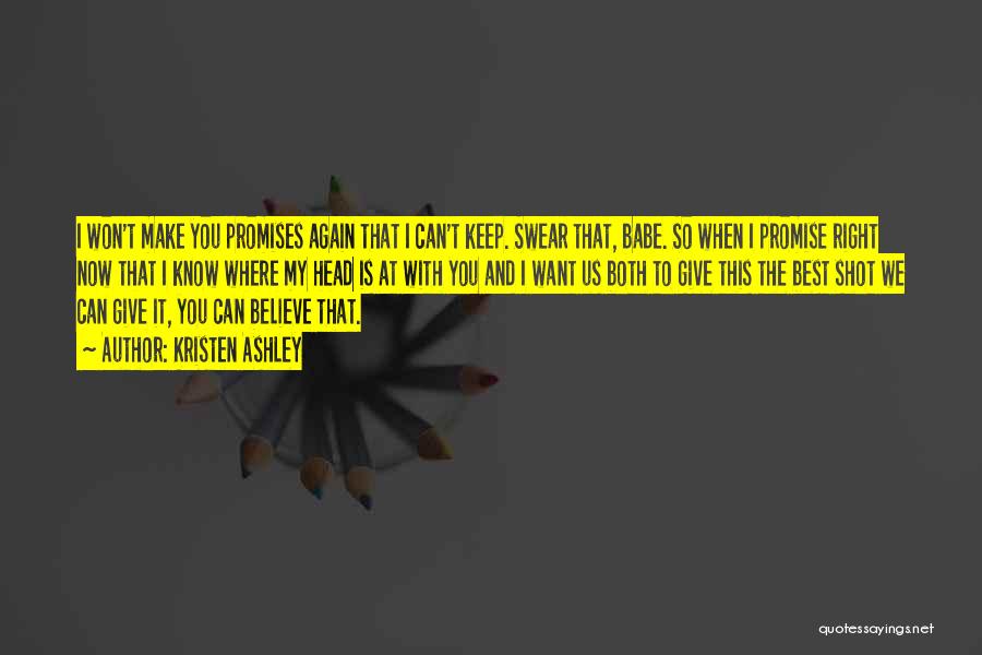 Kristen Ashley Quotes: I Won't Make You Promises Again That I Can't Keep. Swear That, Babe. So When I Promise Right Now That