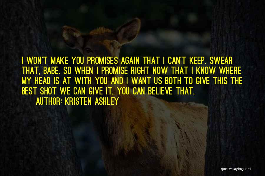 Kristen Ashley Quotes: I Won't Make You Promises Again That I Can't Keep. Swear That, Babe. So When I Promise Right Now That