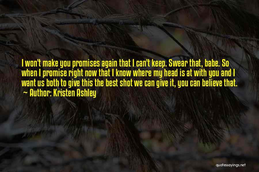 Kristen Ashley Quotes: I Won't Make You Promises Again That I Can't Keep. Swear That, Babe. So When I Promise Right Now That