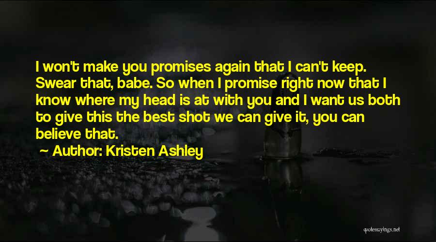 Kristen Ashley Quotes: I Won't Make You Promises Again That I Can't Keep. Swear That, Babe. So When I Promise Right Now That