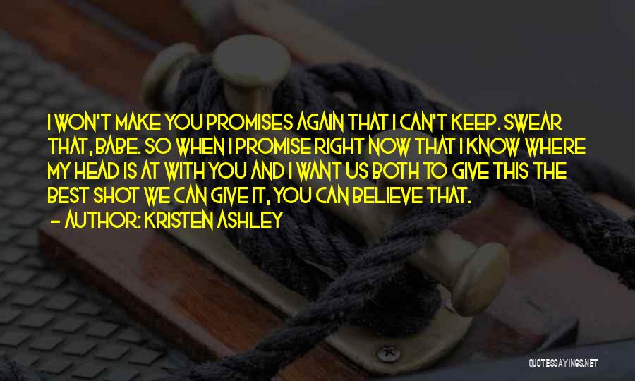 Kristen Ashley Quotes: I Won't Make You Promises Again That I Can't Keep. Swear That, Babe. So When I Promise Right Now That