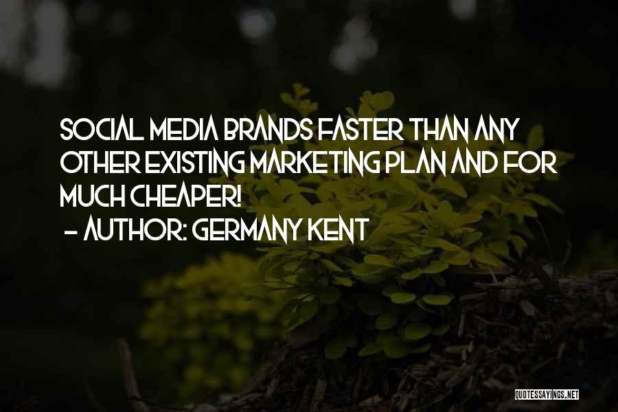 Germany Kent Quotes: Social Media Brands Faster Than Any Other Existing Marketing Plan And For Much Cheaper!