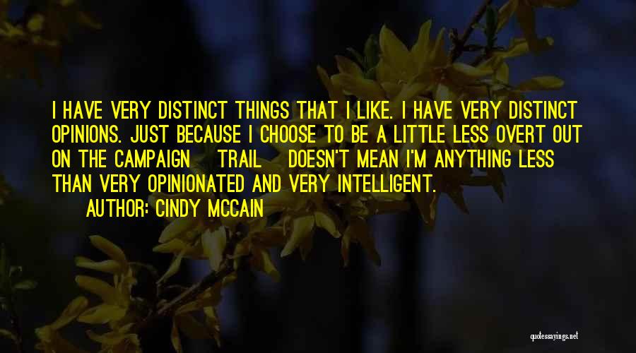 Cindy McCain Quotes: I Have Very Distinct Things That I Like. I Have Very Distinct Opinions. Just Because I Choose To Be A