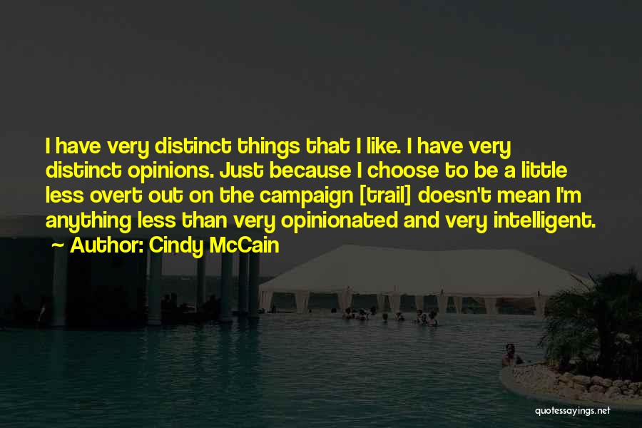 Cindy McCain Quotes: I Have Very Distinct Things That I Like. I Have Very Distinct Opinions. Just Because I Choose To Be A