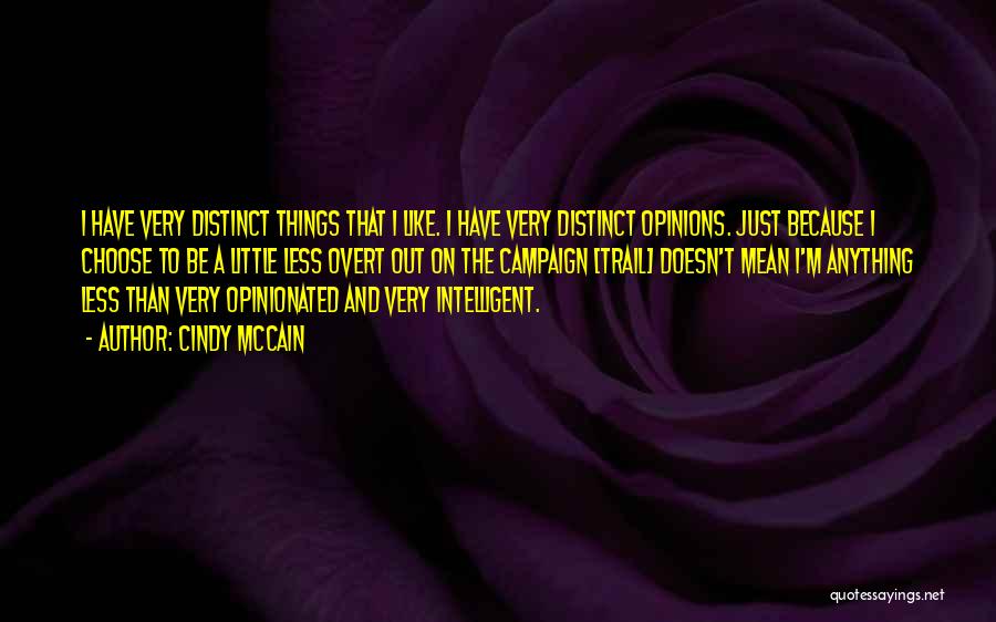 Cindy McCain Quotes: I Have Very Distinct Things That I Like. I Have Very Distinct Opinions. Just Because I Choose To Be A