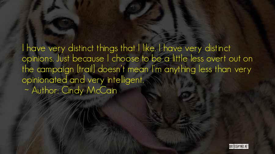 Cindy McCain Quotes: I Have Very Distinct Things That I Like. I Have Very Distinct Opinions. Just Because I Choose To Be A