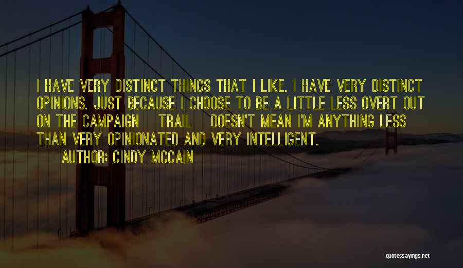 Cindy McCain Quotes: I Have Very Distinct Things That I Like. I Have Very Distinct Opinions. Just Because I Choose To Be A