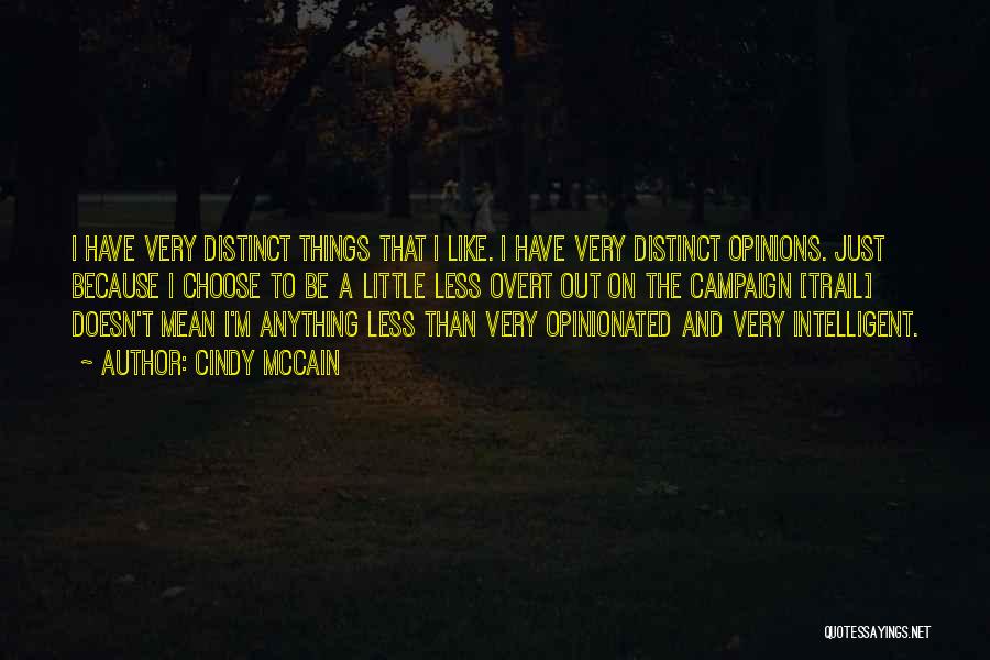 Cindy McCain Quotes: I Have Very Distinct Things That I Like. I Have Very Distinct Opinions. Just Because I Choose To Be A