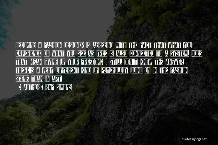 Raf Simons Quotes: Becoming A Fashion Designer Is Agreeing With The Fact That What You Experience Or What You See As Free Is